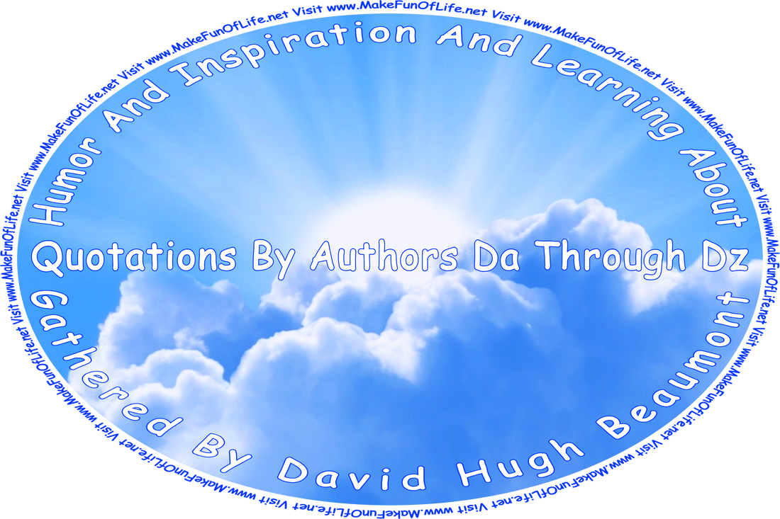 Picture of the Sun partially obscured by white fluffy clouds in a mostly clear blue sky, and the words, ‘“Humor And Inspiration And Learning About Quotations By Authors Da Through Dz” Gathered By David Hugh Beaumont - Visit www.MakeFunOfLife.net.’