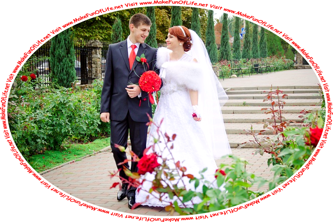 Picture of a happy smiling groom in a blue suit, white shirt, and red necktie, and a happy smiling bride in an elaborate white dress, walking down a path past rose bushes with red blossoms, and the words, ‘Visit www.MakeFunOfLife.net.’